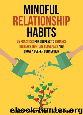Mindful Relationship Habits: 25 Practices for Couples to Enhance Intimacy, Nurture Closeness, and Grow a Deeper Connection by S.J. Scott & Barrie Davenport