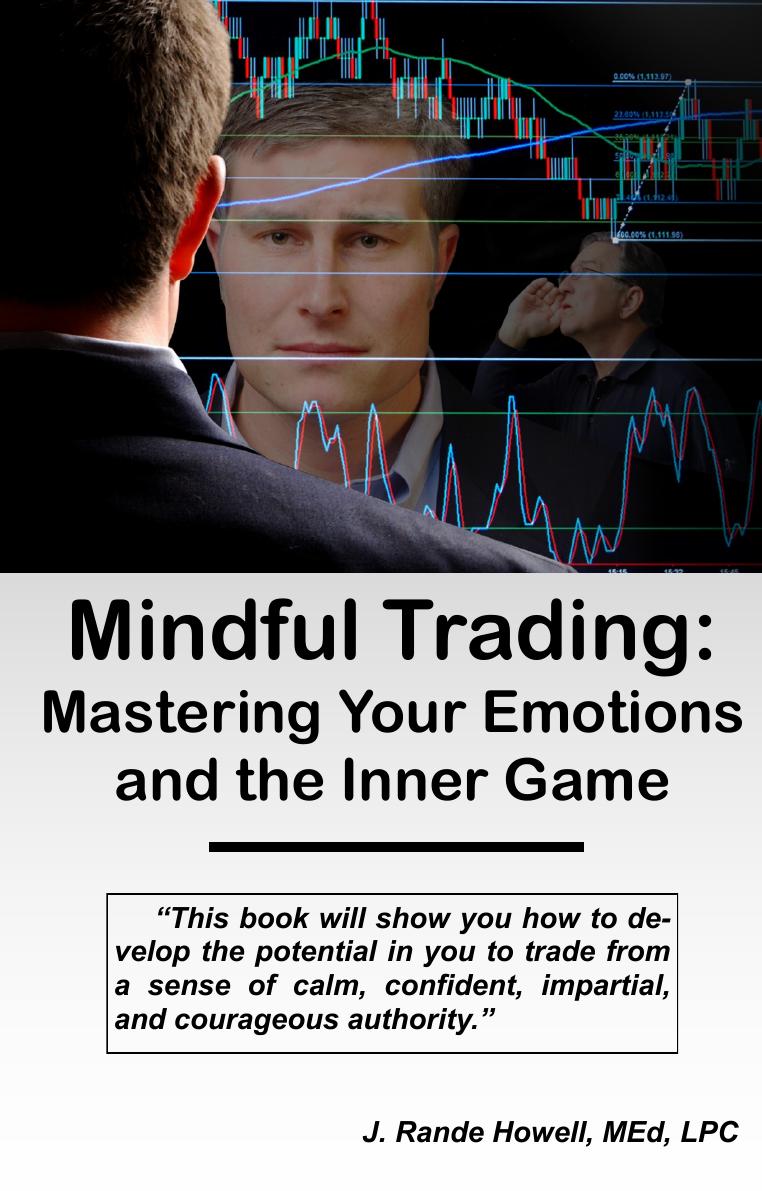 Mindful Trading: Mastering Your Emotions and the Inner Game by J. Rande Howell
