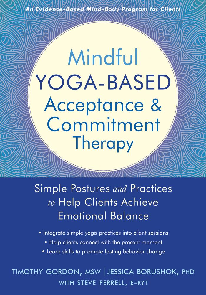 Mindful Yoga-Based Acceptance and Commitment Therapy: Simple Postures and Practices to Help Clients Achieve... by Timothy Gordon Jessica Borushok Steve Ferrell