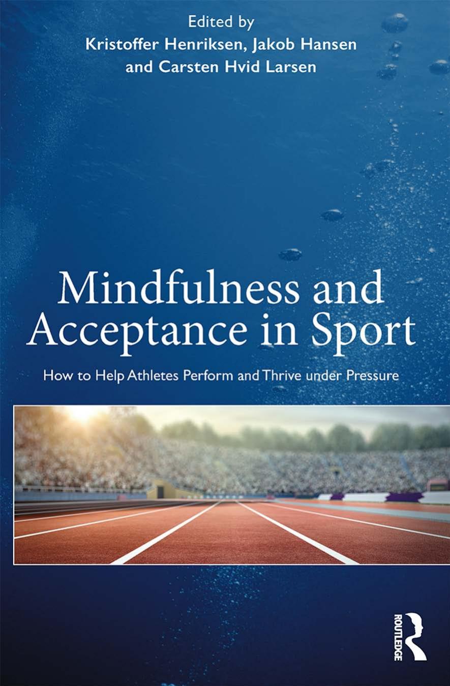 Mindfulness and Acceptance in Sport: How to Help Athletes Perform and Thrive under Pressure by Kristoffer Henriksen (editor) Jakob Hansen (editor) Carsten Hvid Larsen (editor)