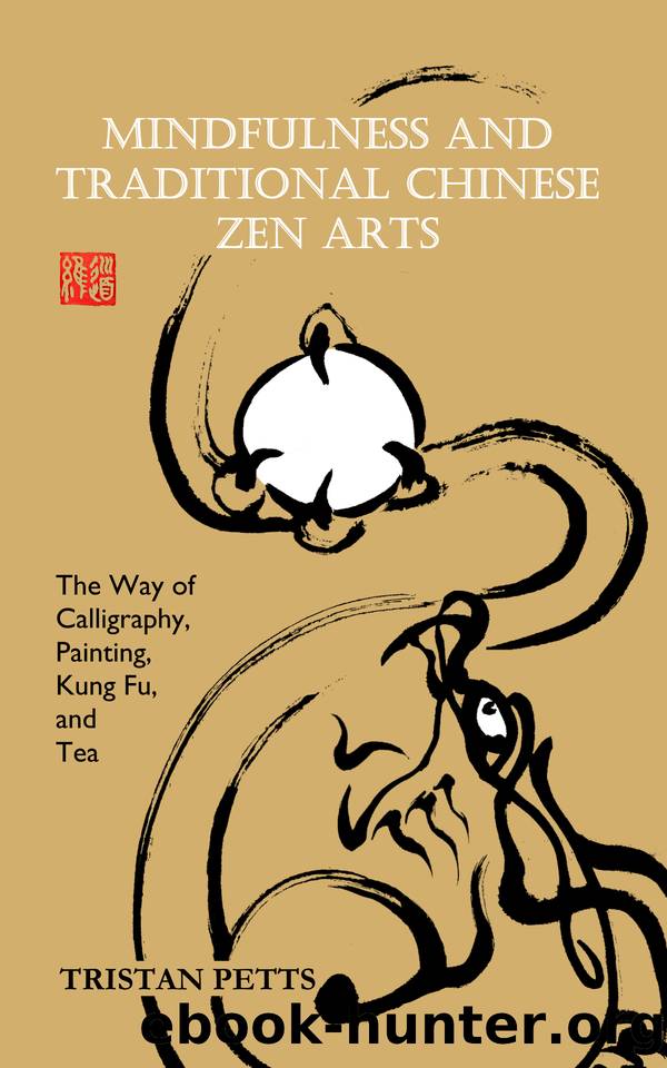 Mindfulness and Traditional Chinese Zen Arts: The Way of Calligraphy, Painting, Kung Fu, and Tea by Petts Tristan