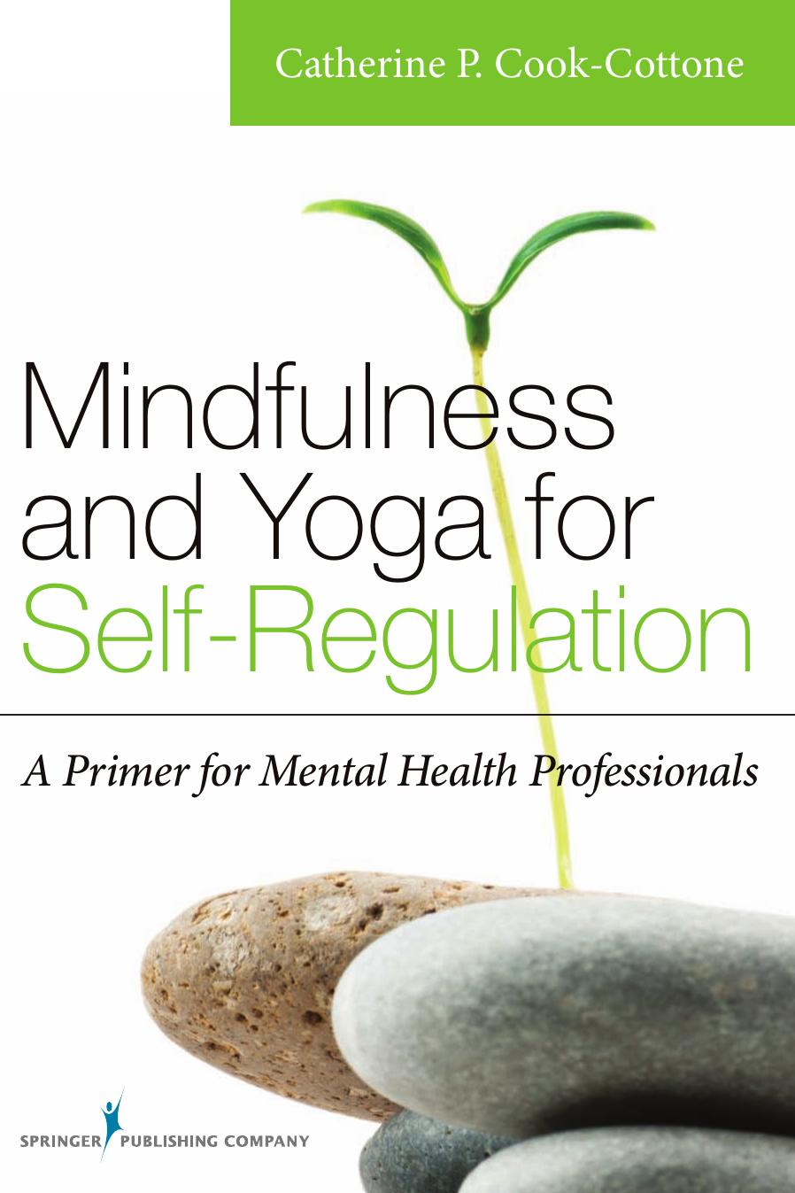 Mindfulness and Yoga for Self-Regulation: A Primer for Mental Health Professionals by Catherine P. Cook-Cottone PhD