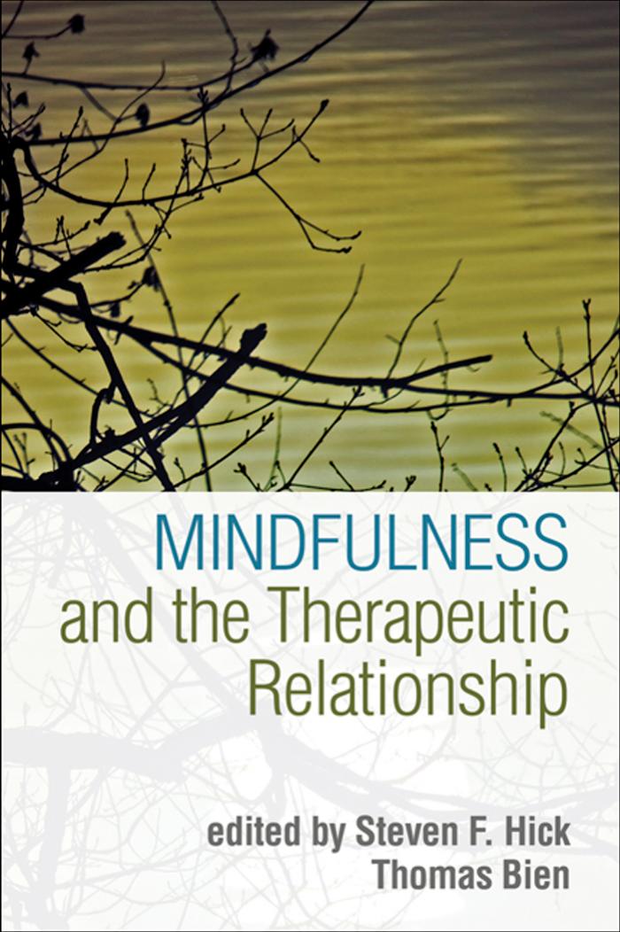 Mindfulness and the Therapeutic Relationship by Steven F. Hick PhD Thomas Bien PhD Zindel V. Segal PhD