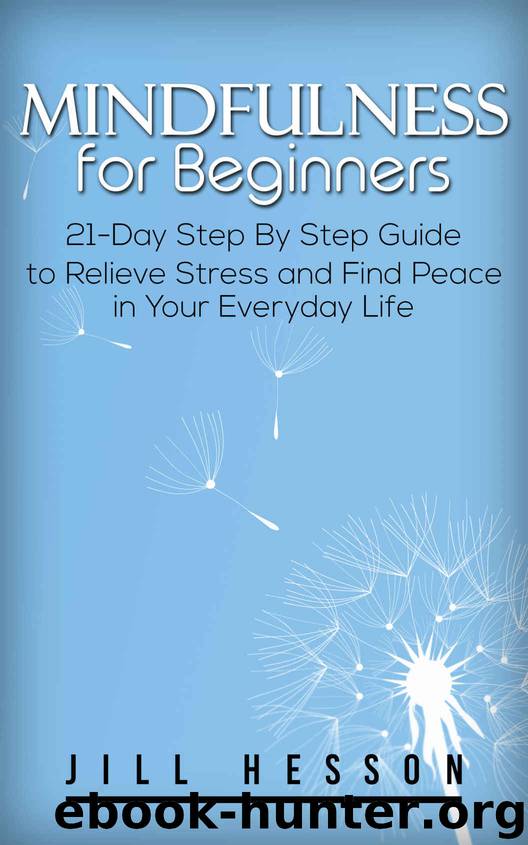 Mindfulness for Beginners: 21-Day Step By Step Guide to Relieve Stress and Find Peace in Your Everyday Life by Jill Hesson