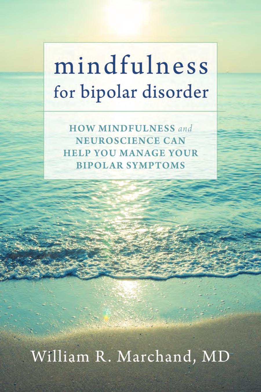 Mindfulness for Bipolar Disorder: How Mindfulness and Neuroscience Can Help You Manage Your Bipolar Symptoms by William R. Marchand Md