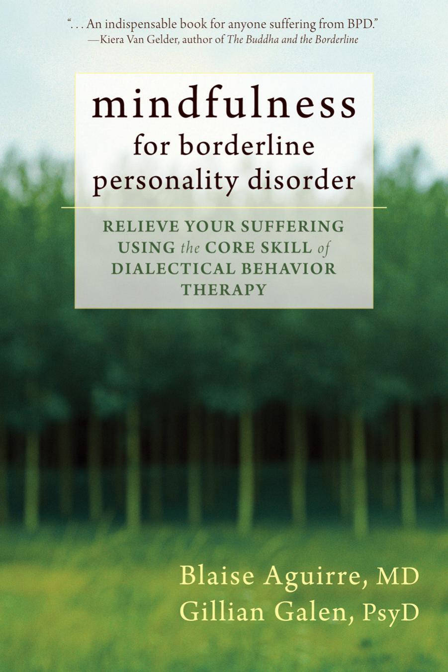 Mindfulness for Borderline Personality Disorder: Relieve Your Suffering Using the Core Skill of Dialectical Behavior Therapy by Blaise A. Aguirre; Gillian Galen