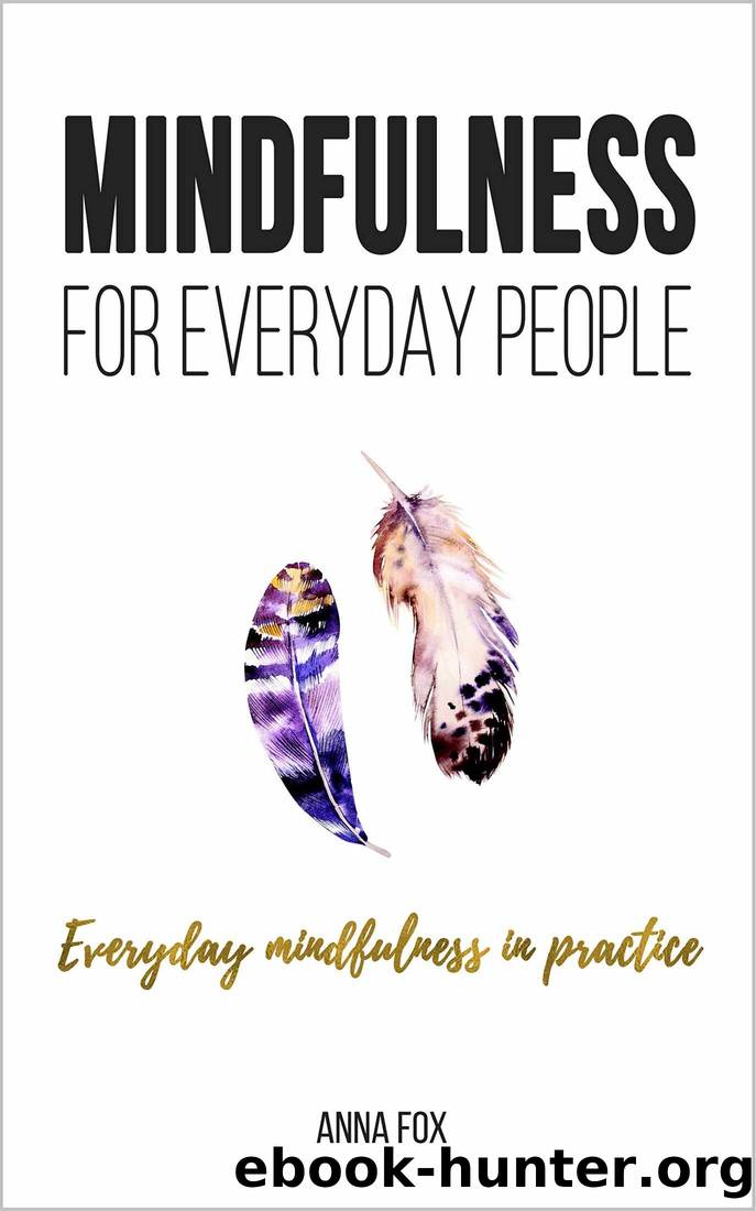 Mindfulness for Everyday People: EVERYDAY MINDFULNESS IN PRACTICE: Simple and Practical Ways for Everyday Mindfulness by Anna Fox