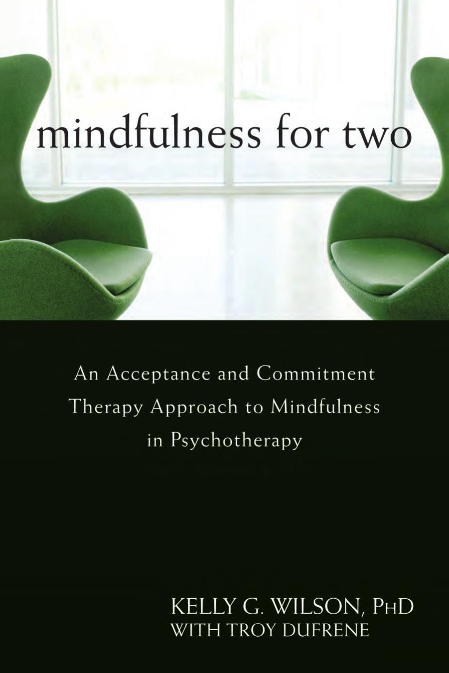 Mindfulness for Two: An Acceptance and Commitment Therapy Approach to Mindfulness in Psychotherapy by Kelly G. Wilson