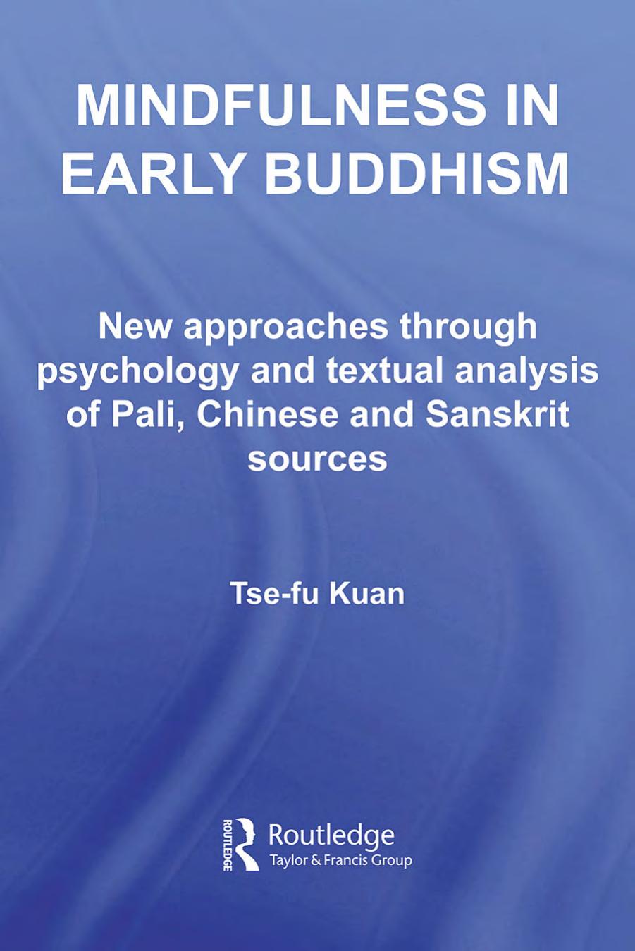 Mindfulness in Early Buddhism: New Approaches through Psychology and Textual Analysis of Pali, Chinese and Sanskrit Sources by Tse-fu Kuan