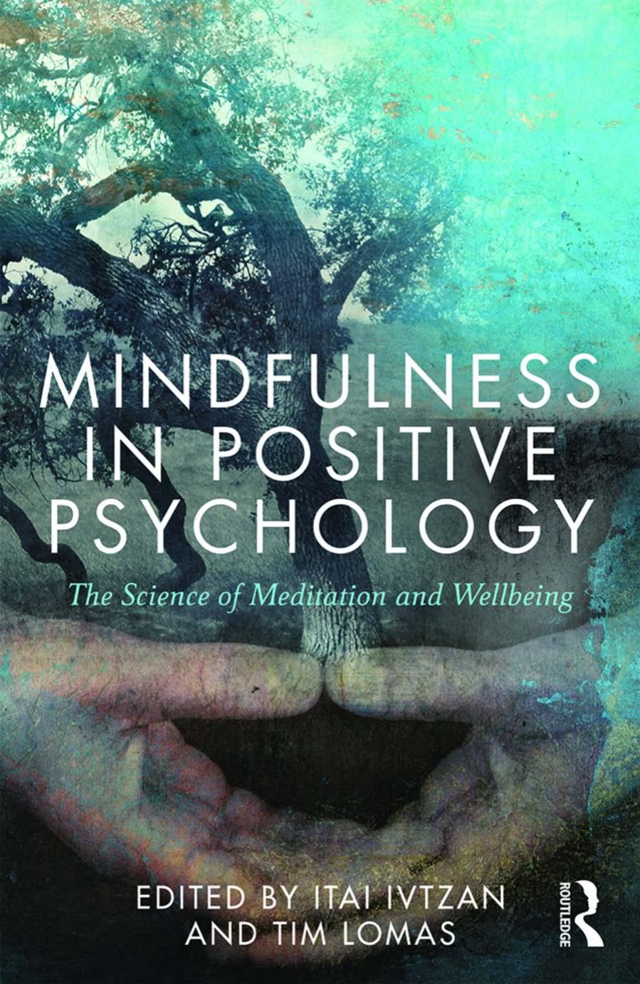 Mindfulness in Positive Psychology: The Science of Meditation and Wellbeing by Itai Ivtzan Tim Lomas