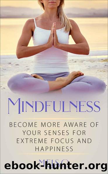 Mindfulness: Become More Aware Of Your Senses For Extreme Focus And Happiness by Meiso