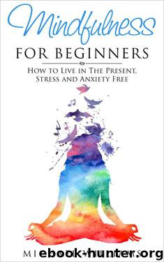 Mindfulness: Mindfulness for Beginners: How to Live in The Present, Stress and Anxiety Free (FREE Bonus Gift Included) (Mindfulness, Meditation, Buddhism, Zen) by Williams Michael