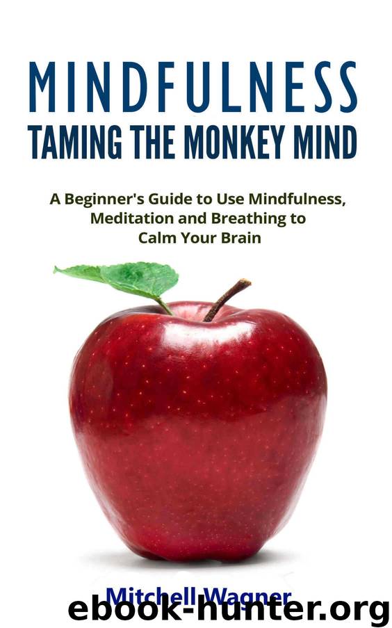 Mindfulness: Taming the Monkey Mind: A Beginner's Guide to Use Mindfulness, Meditation, and Breathing to Calm Your Brain (mindfulness for beginners, mindfulness ... For Beginners, by Wagner Mitchell
