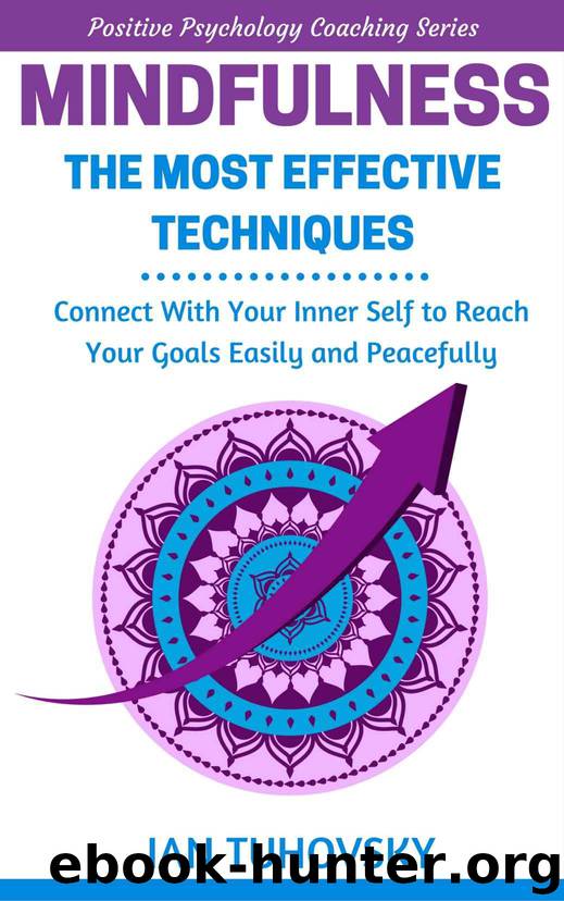 Mindfulness: The Most Effective Techniques: Connect With Your Inner Self To Reach Your Goals Easily and Peacefully (Positive Psychology Coaching Series Book 0) by Tuhovsky Ian