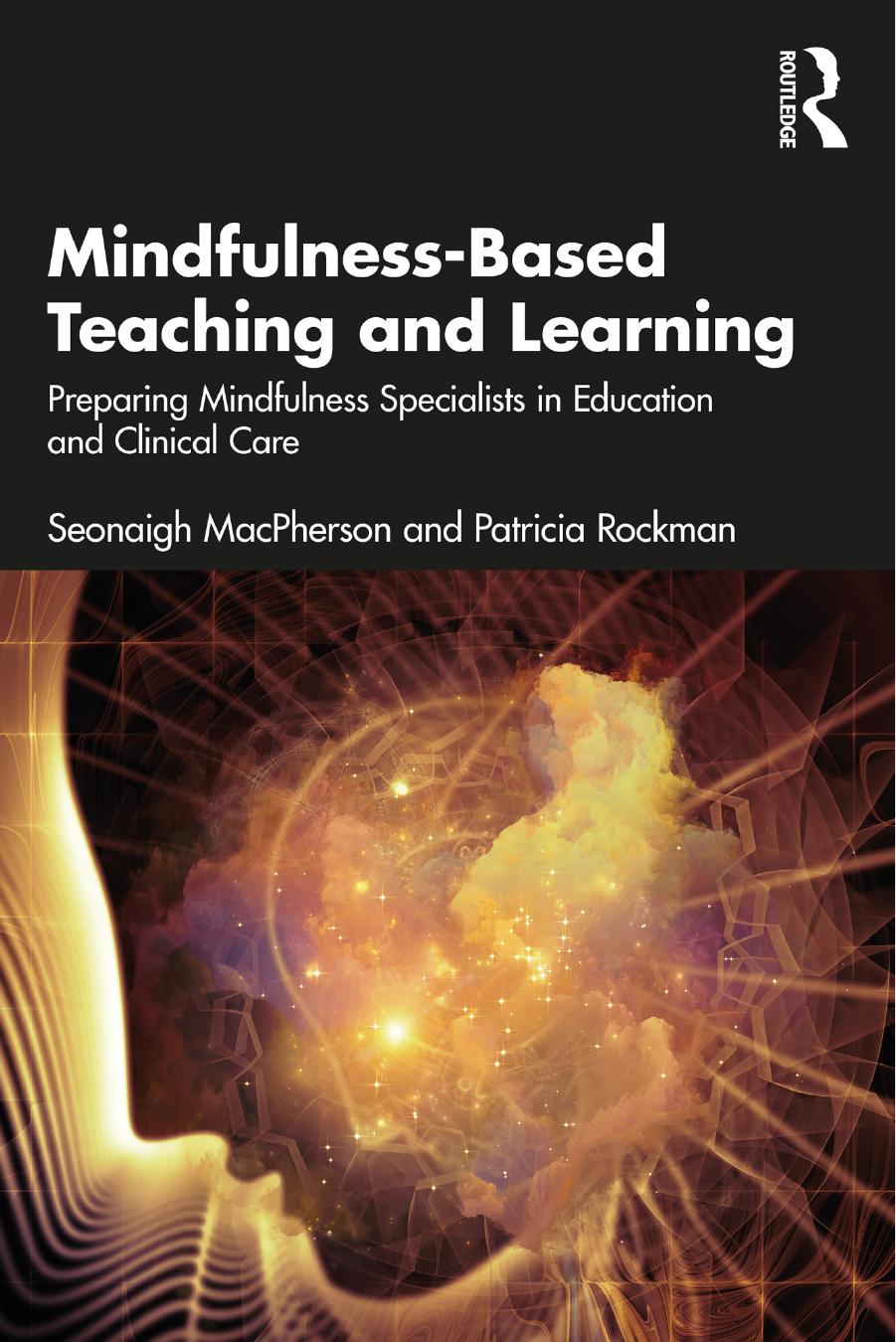 Mindfulness-Based Teaching and Learning: Preparing Mindfulness Specialists in Education and Clinical Care by Seonaigh MacPherson; Patricia Rockman