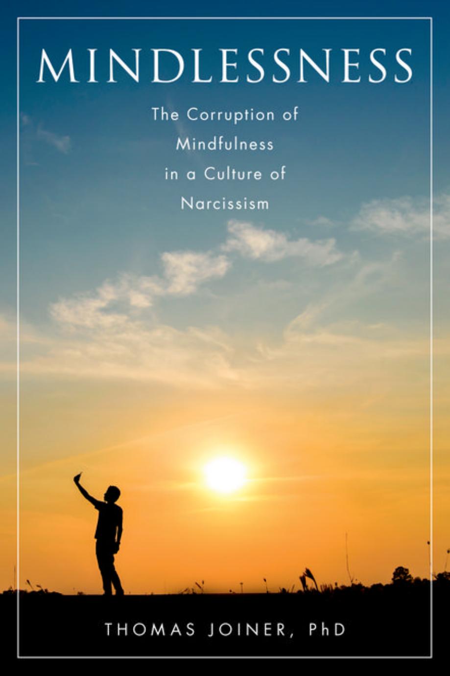 Mindlessness : the corruption of mindfulness in a culture of narcissism by Thomas Joiner