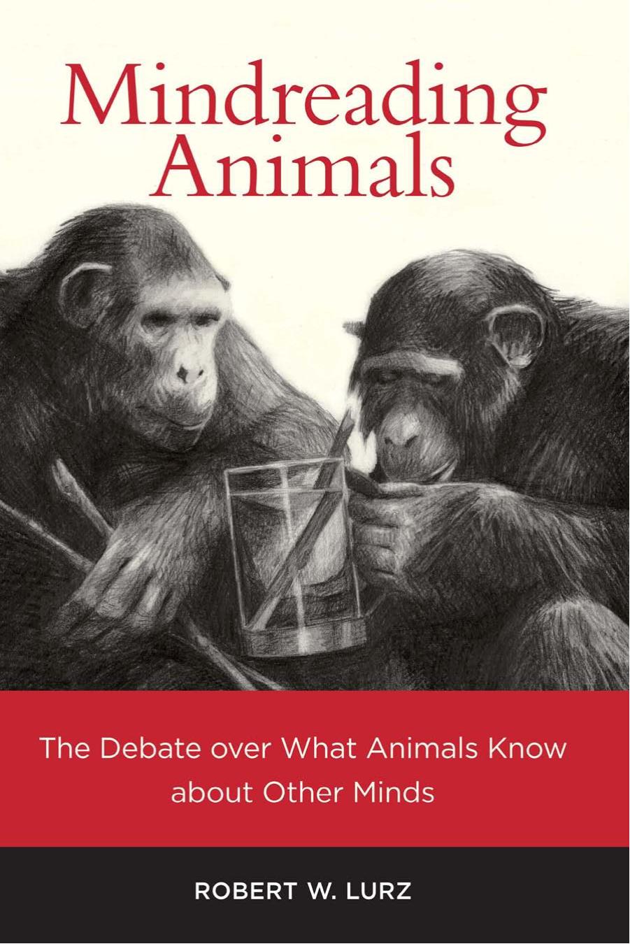 Mindreading Animals: The Debate over What Animals Know about Other Minds by Robert W. Lurz