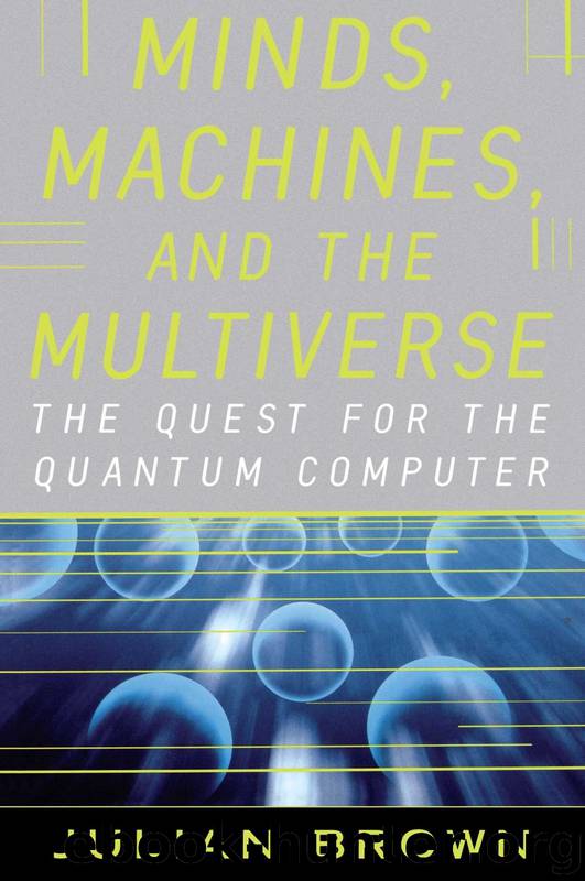 Minds, Machines, and the Multiverse: THE QUEST FOR THE QUANTUM COMPUTER by Julian Brown