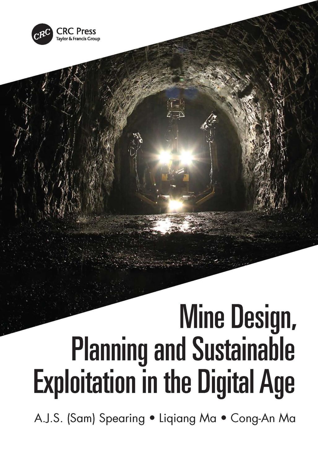 Mine Design, Planning and Sustainable Exploitation in the Digital Age by A.J.S. (Sam) Spearing Liqiang Ma Cong-An Ma