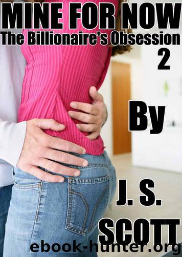 Mine for Now - The Billionaire's Obsession #2 by J. S. Scott