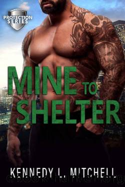 Mine to Shelter: A Single Mother, Protector Hero, Standalone Romantic Suspense Novel (Protection Series) by Kennedy L. Mitchell