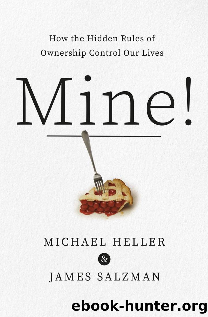 Mine!: How the Hidden Rules of Ownership Control Our Lives by Michael A. Heller & James Salzman