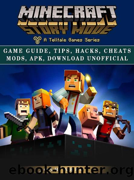 Minecraft Story Mode Game Guide, Tips, Hacks, Cheats Mods, Apk, Download Unofficial by Josh Abbott