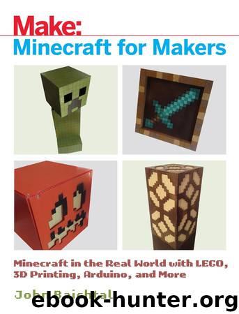 Minecraft for Makers: Minecraft in the Real World with LEGO, 3D Printing, Arduino, and More! (Make:) by John Baichtal