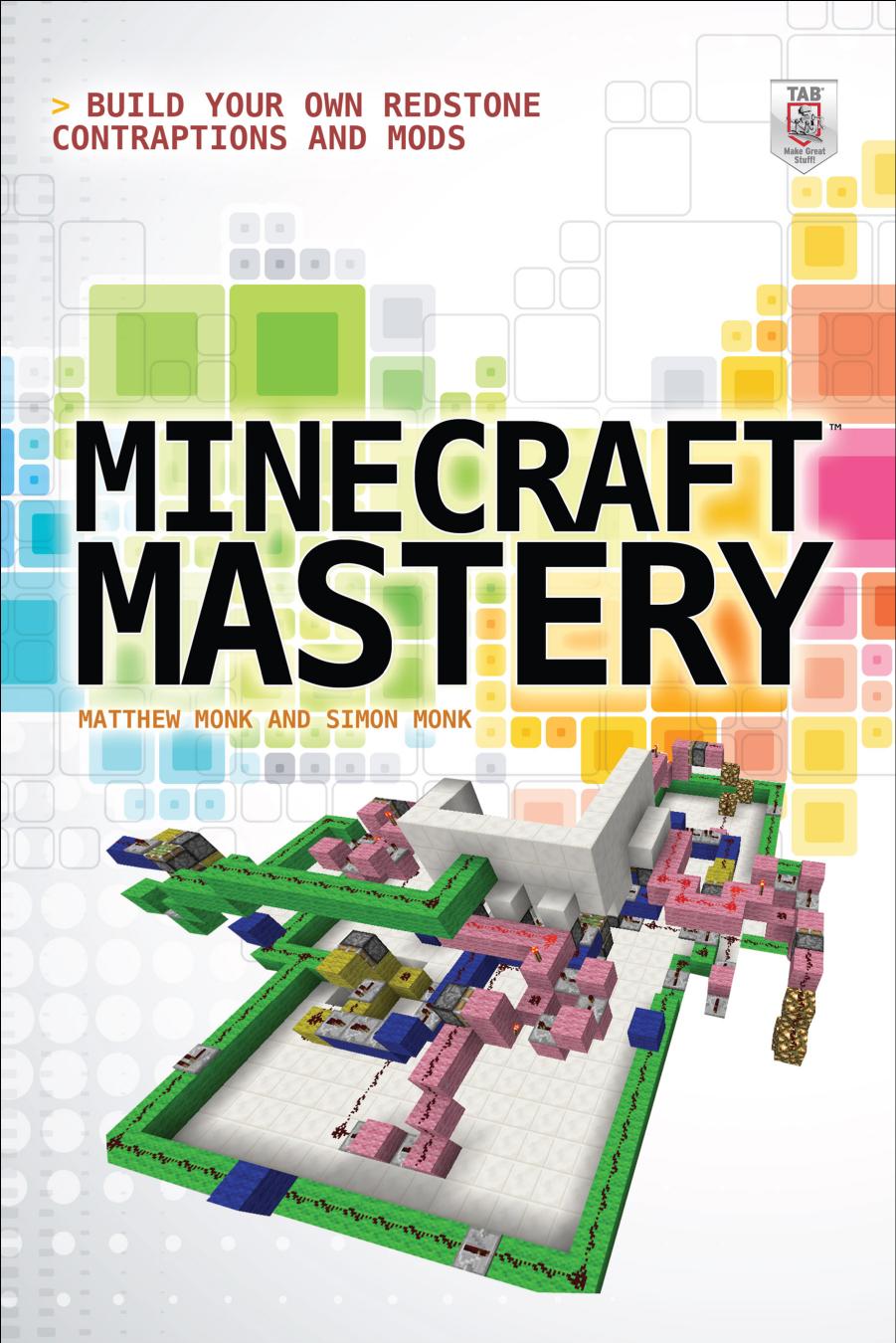 Minecraft mastery: build your own Redstone contraptions and mods by Monk Matthew;Monk Simon