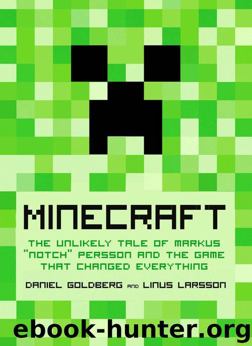 Minecraft: The Unlikely Tale of Markus "Notch" Persson and the Game that Changed Everything by Daniel Goldberg & Linus Larsson