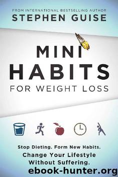 Mini Habits for Weight Loss: Stop Dieting. Form New Habits. Change Your Lifestyle Without Suffering. by Stephen Guise