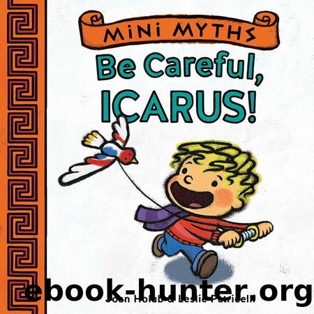Mini Myths: Be Careful, Icarus! by Joan Holub