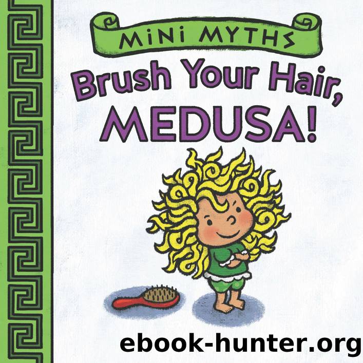 Mini Myths: Brush Your Hair, Medusa! by Joan Holub