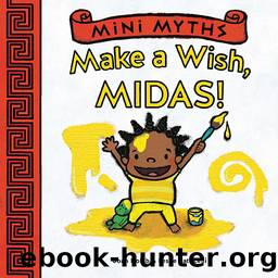 Mini Myths: Make a Wish, Midas! by Joan Holub