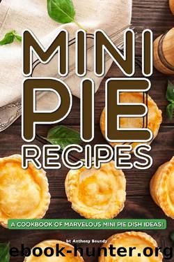Mini Pie Recipes: A Cookbook of Marvelous Mini Pie Dish Ideas! by Anthony Boundy