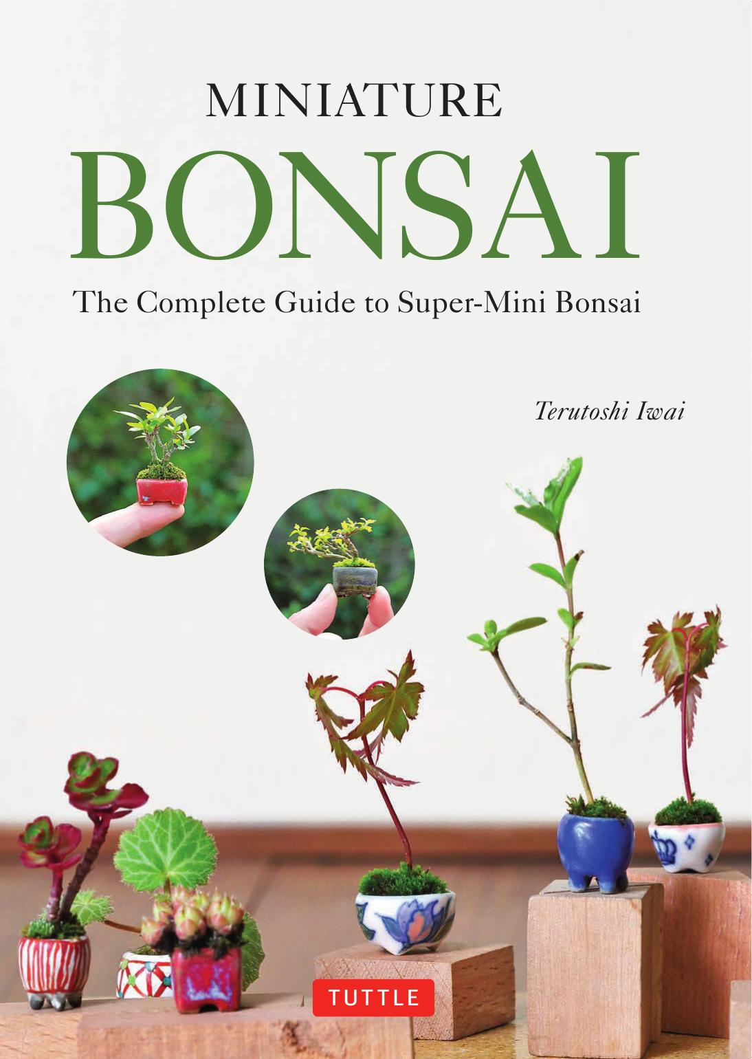 Miniature Bonsai. The Complete Guide to Super-Mini Bonsai by Terutoshi Iwai