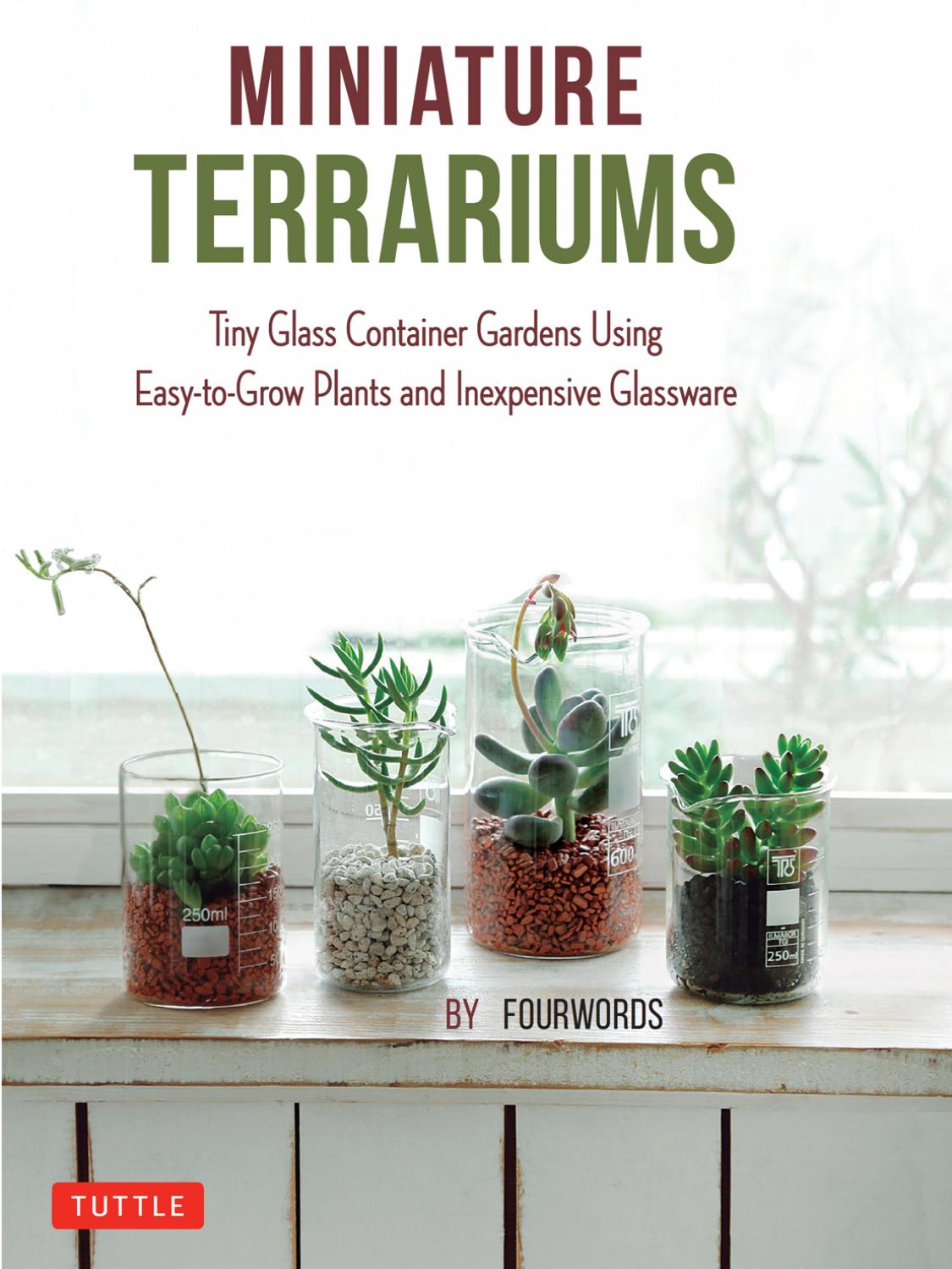 Miniature Terrariums: Tiny Glass Container Gardens Using Easy-to-Grow Plants and Inexpensive Glassware by Unknow