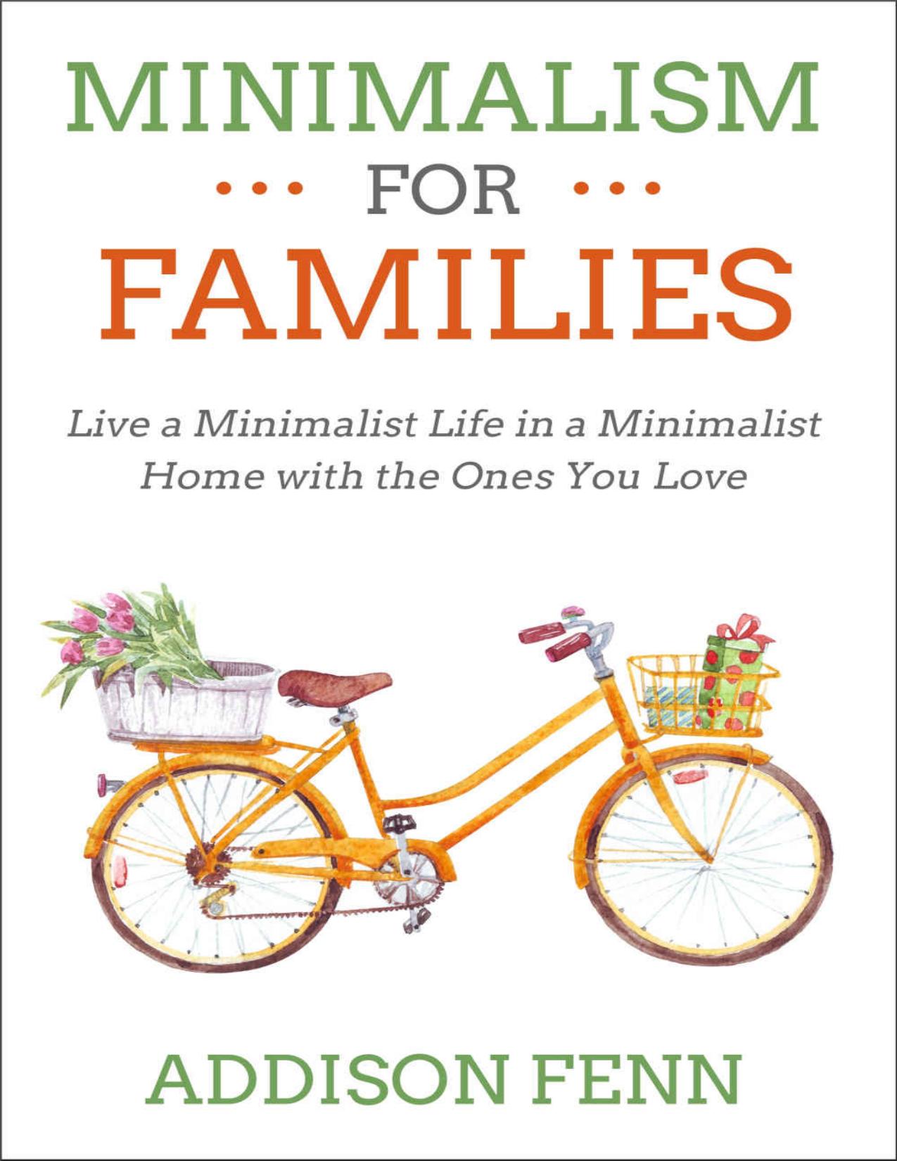 Minimalism for Families: Live a Minimalist Life in a Minimalist Home with the Ones You Love by Addison Fenn