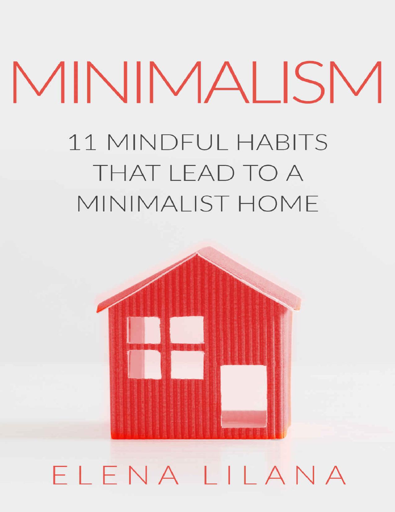 Minimalism: The Minimalist Guide - 11 Mindful Habits that Lead to a Minimalist Home (Minimalism for Beginners, Mindfulness, Japanese Minimalism, Minimalist ... Declutter, Tidy Up, Stress Free, Habits) by Elena Lilana