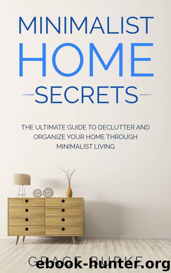 Minimalist Home Secrets: The Ultimate Guide To Declutter and Organize Your Home Through Minimalist Living by Burke Grace