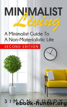 Minimalist Living: A Minimalist Guide To A Non-Materialistic Life (How To Live Simple, Declutter, Frugality, Tidy Home Book 2) by Simon Ruddy