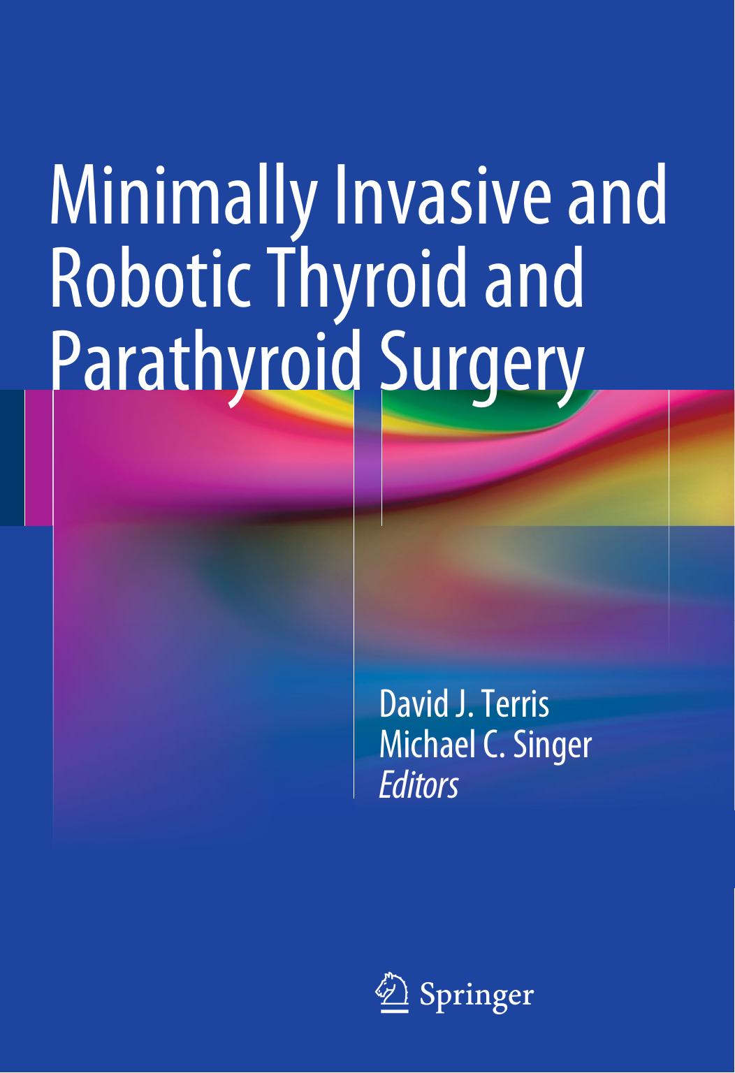 Minimally Invasive and Robotic Thyroid and Parathyroid Surgery by Terris David J. Singer Michael C