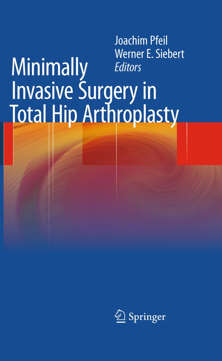 Minimally invasive surgery in total hip arthroplasty by Joachim Pfeil (auth.) Prof. Dr. Joachim Pfeil Prof. Dr. W.E. Siebert (eds.)