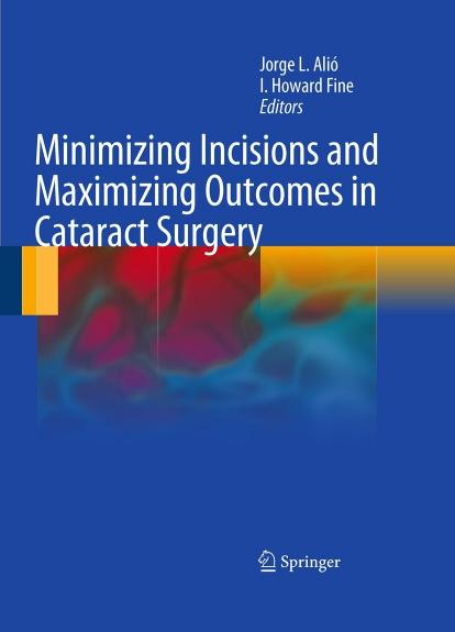 Minimizing Incisions and Maximizing Outcomes in Cataract Surgery by I. Howard Fine Jorge Alio Mark Packer (auth.) Jorge L. Alió MD PhD I. Howard Fine MD (eds.)