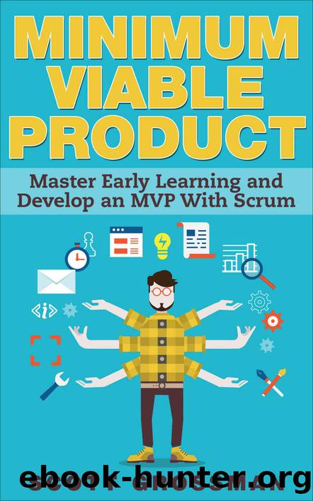 Minimum Viable Product: Master Early Learning and Develop an MVP with Scrum by Scott Grossman