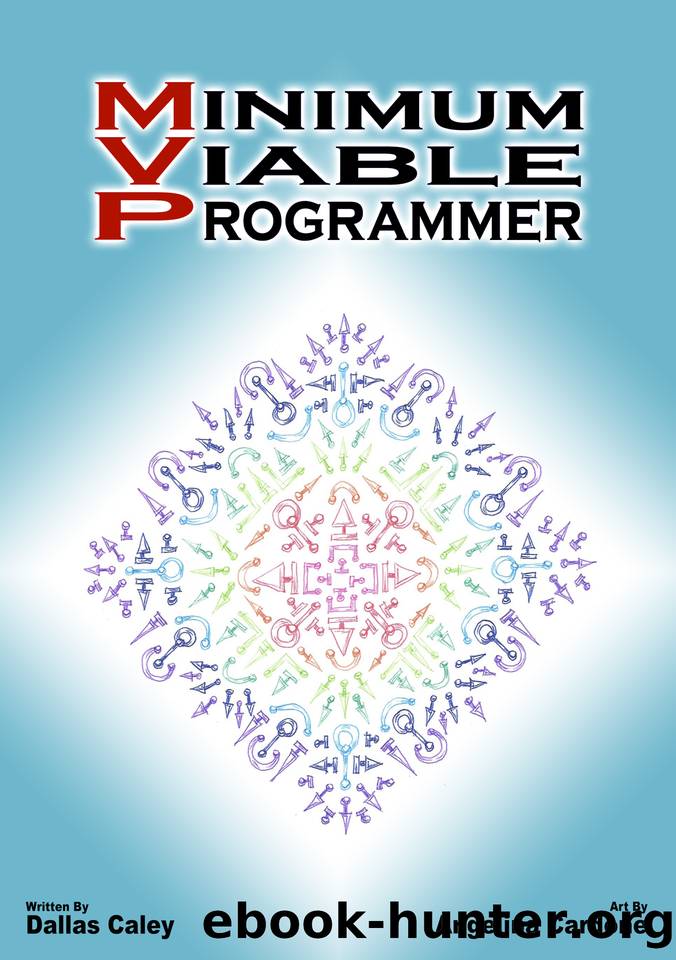 Minimum Viable Programmer: Everything you need to know and nothing more to ditch your dead end job and join the world of tech. by Caley Dallas
