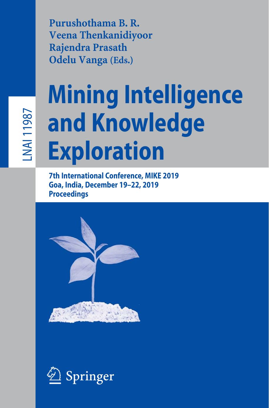 Mining Intelligence and Knowledge Exploration: 7th International Conference, MIKE 2019, Goa, India, December 19â22, 2019, Proceedings by Purushothama B R; Veena Thenkanidiyoor; Rajendra Prasath; Odelu Vanga