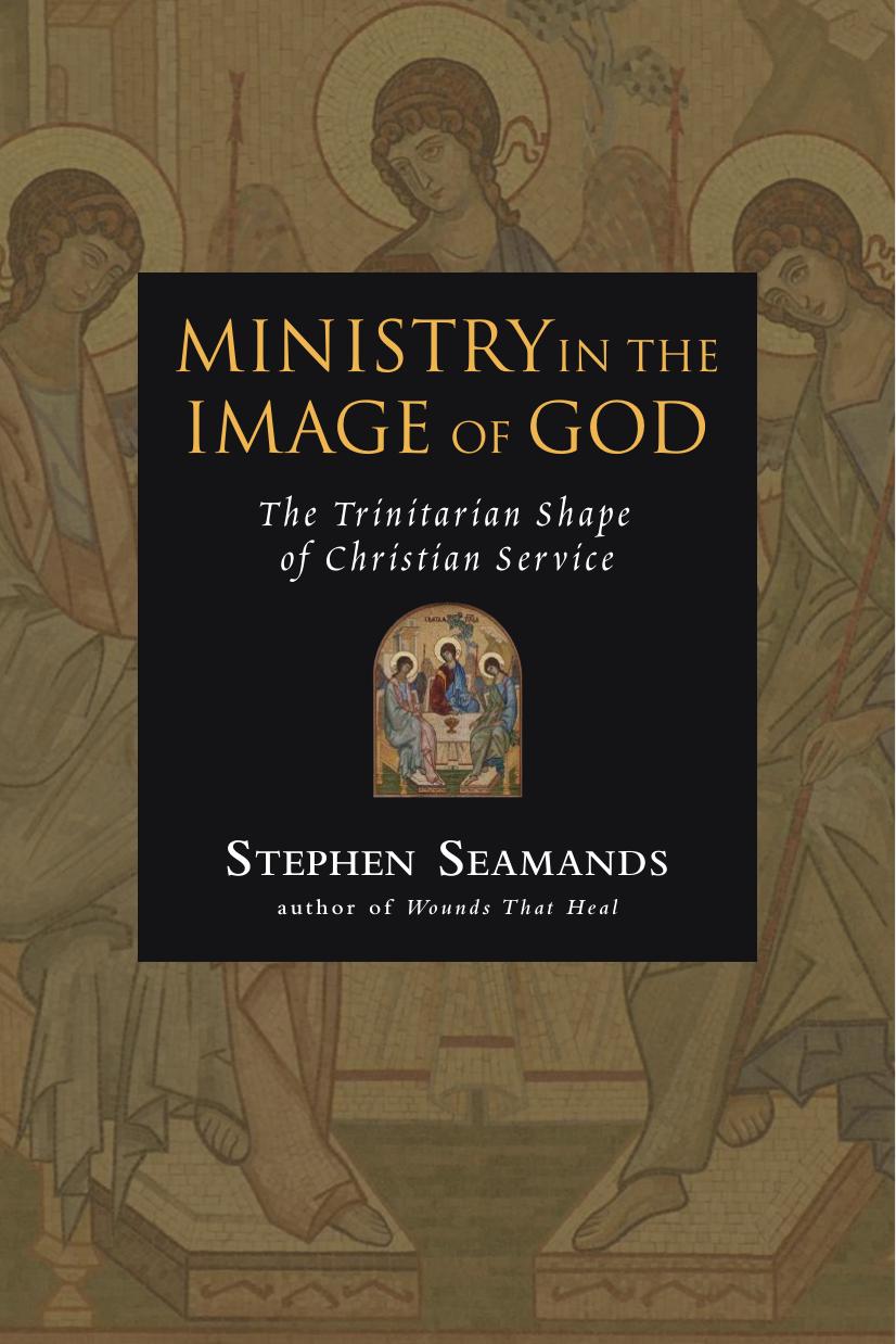 Ministry in the Image of God : The Trinitarian Shape of Christian Service by Stephen Seamands