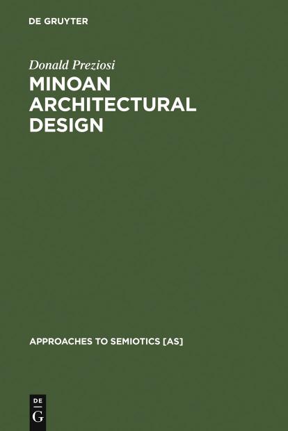 Minoan Architectural Design: Formation and Signification by Donald Preziosi