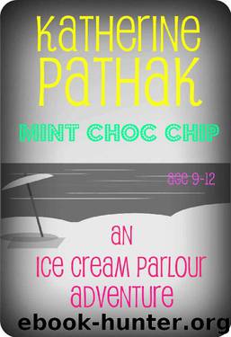 Mint Choc Chip: An Ice Cream Parlour Adventure by Katherine Pathak